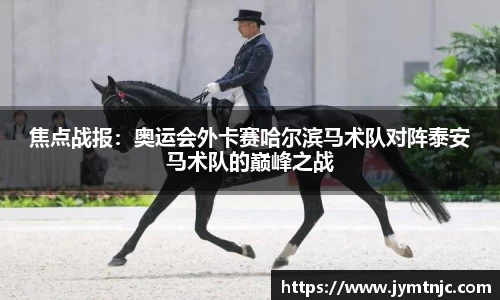 焦点战报：奥运会外卡赛哈尔滨马术队对阵泰安马术队的巅峰之战