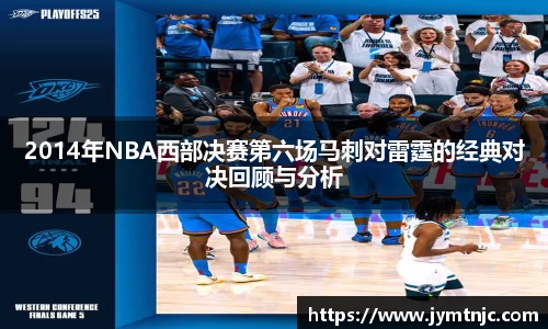 2014年NBA西部决赛第六场马刺对雷霆的经典对决回顾与分析